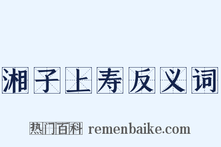 湘子上寿反义词是什么意思的图片